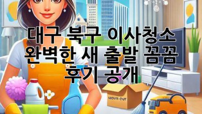 대구 북구 이사청소 ✨ 완벽한 새 출발, 꼼꼼 후기 공개! 🏡
